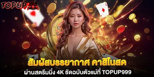 สัมผัสบรรยากาศ คาสิโนสด ผ่านสตรีมมิ่ง 4K ชัดฉบับตัวแม่ที่ topup999